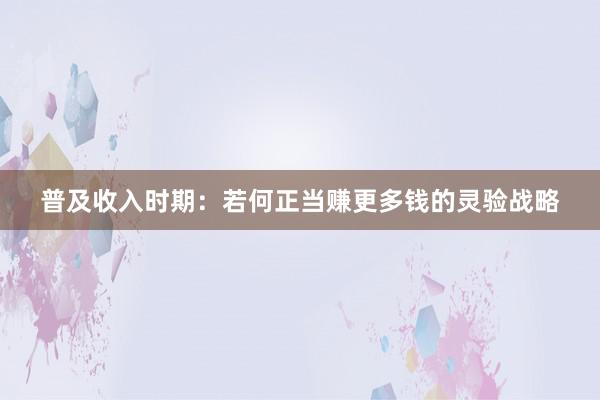 普及收入时期：若何正当赚更多钱的灵验战略